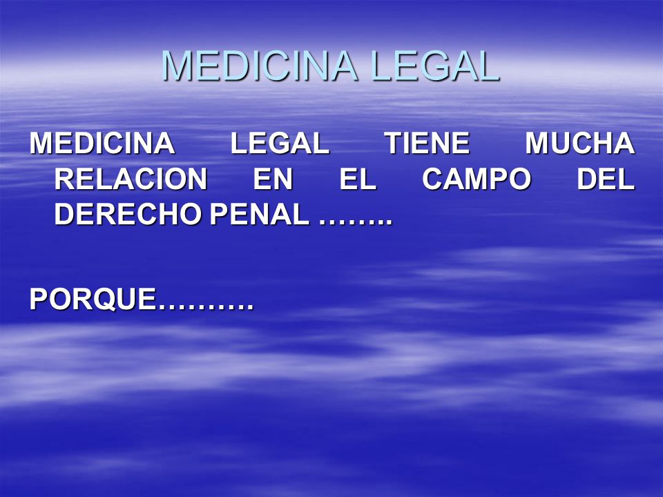 MEDICINA LEGAL MEDICINA LEGAL TIENE MUCHA RELACION EN EL CAMPO DEL DERECHO PENAL …….. PORQUE……….