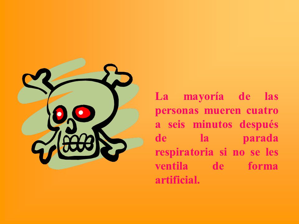 La mayoría de las personas mueren cuatro a seis minutos después de la parada respiratoria si no se les ventila de forma artificial.