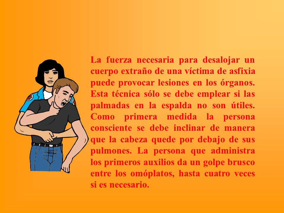 La fuerza necesaria para desalojar un cuerpo extraño de una víctima de asfixia puede provocar lesiones en los órganos.