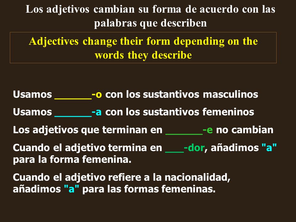 Adjectives change their form depending on the words they describe