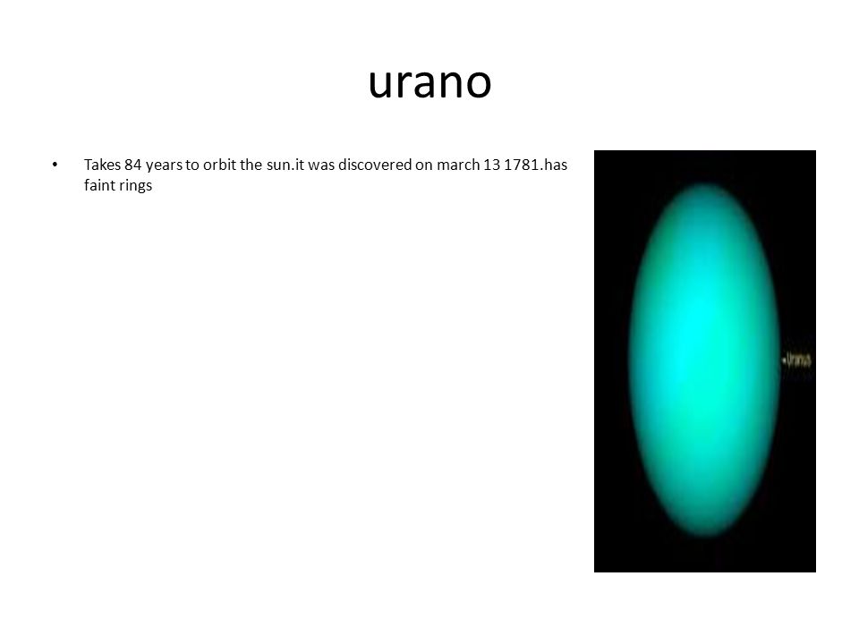 urano Takes 84 years to orbit the sun.it was discovered on march has faint rings