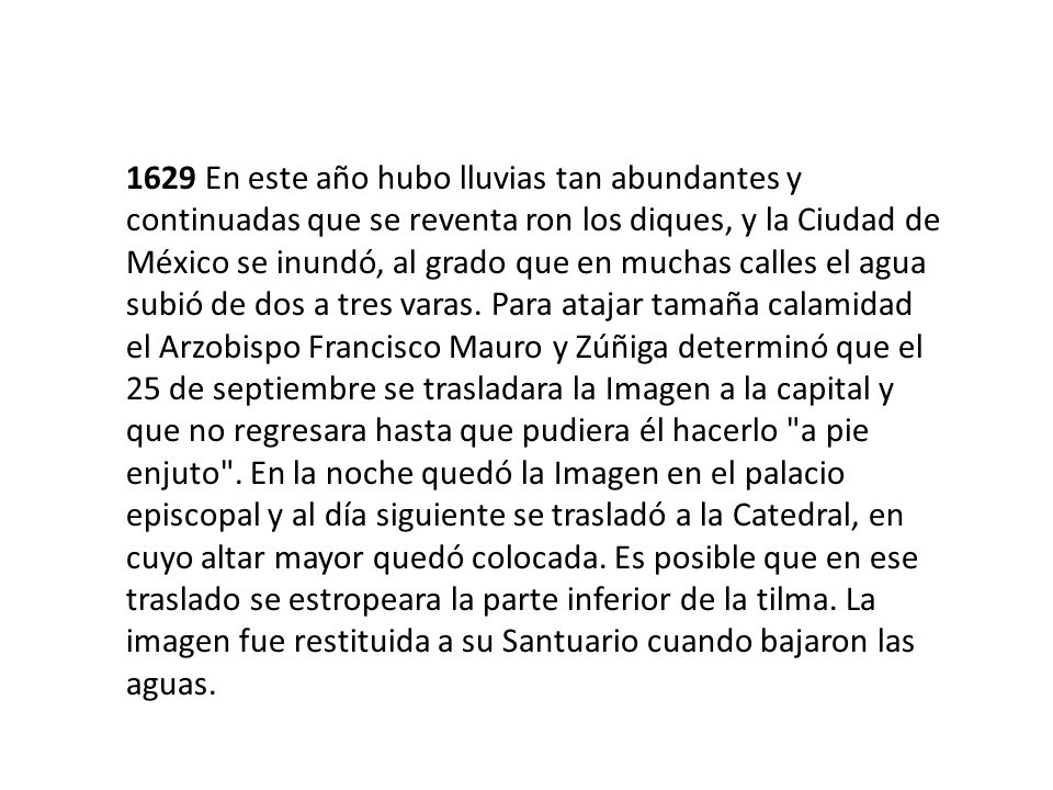 1629 En este año hubo lluvias tan abundantes y continuadas que se reventa ron los diques, y la Ciudad de México se inundó, al grado que en muchas calles el agua subió de dos a tres varas.