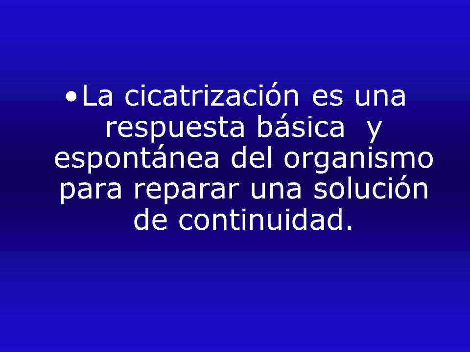 La cicatrización es una respuesta básica y espontánea del organismo para reparar una solución de continuidad.