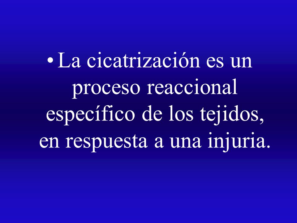 La cicatrización es un proceso reaccional específico de los tejidos, en respuesta a una injuria.