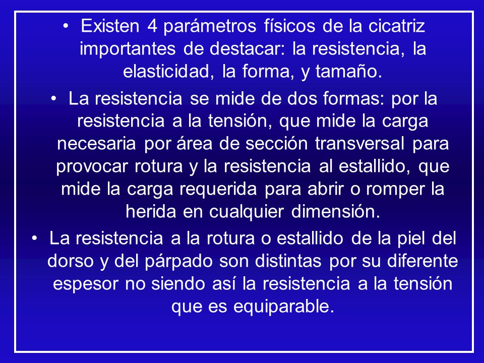 Existen 4 parámetros físicos de la cicatriz importantes de destacar: la resistencia, la elasticidad, la forma, y tamaño.