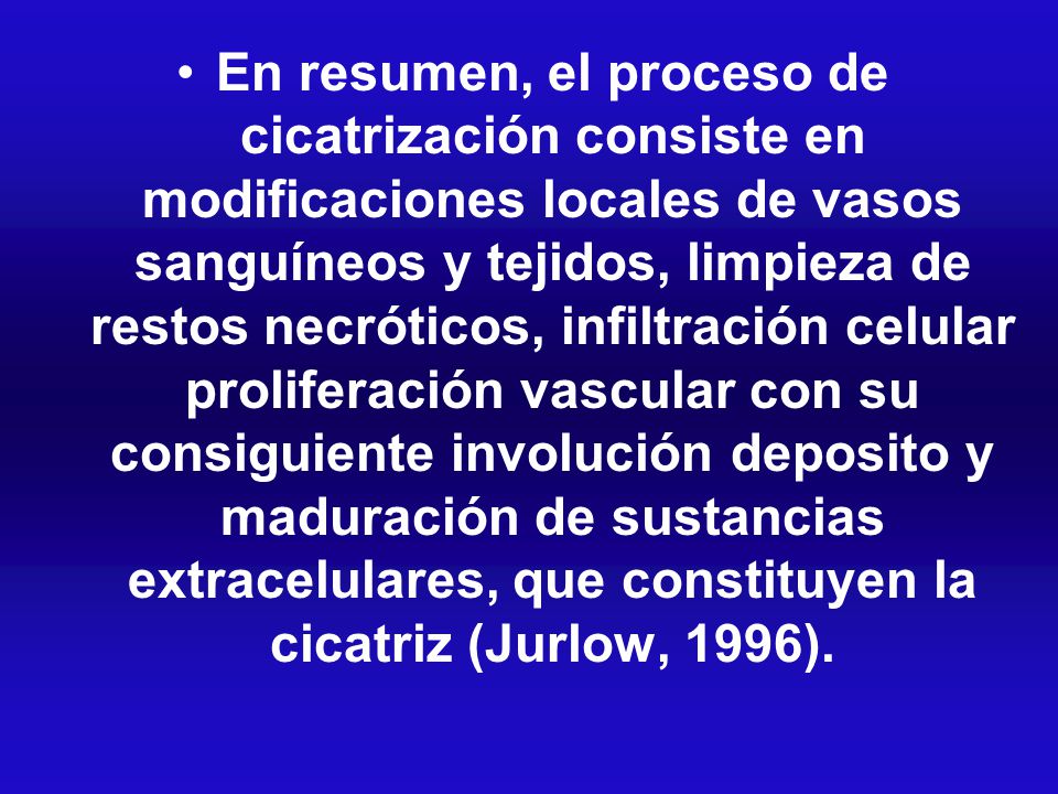 En resumen, el proceso de cicatrización consiste en modificaciones locales de vasos sanguíneos y tejidos, limpieza de restos necróticos, infiltración celular proliferación vascular con su consiguiente involución deposito y maduración de sustancias extracelulares, que constituyen la cicatriz (Jurlow, 1996).