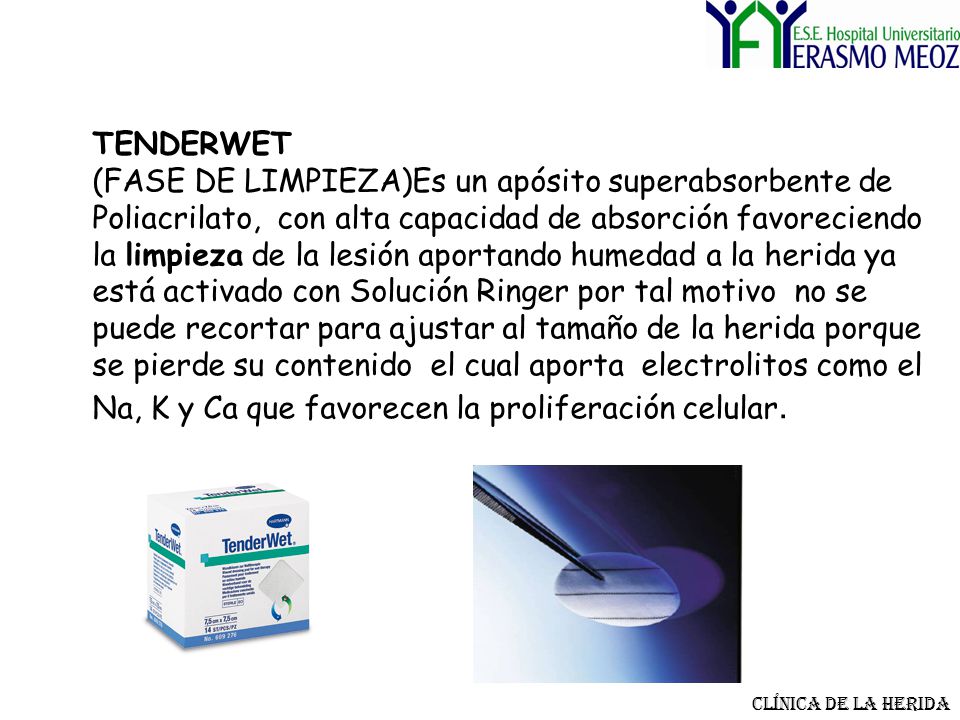 TENDERWET (FASE DE LIMPIEZA)Es un apósito superabsorbente de Poliacrilato, con alta capacidad de absorción favoreciendo la limpieza de la lesión aportando humedad a la herida ya está activado con Solución Ringer por tal motivo no se puede recortar para ajustar al tamaño de la herida porque se pierde su contenido el cual aporta electrolitos como el Na, K y Ca que favorecen la proliferación celular.