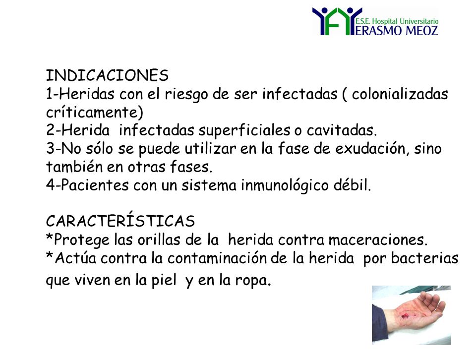 INDICACIONES 1-Heridas con el riesgo de ser infectadas ( colonializadas críticamente) 2-Herida infectadas superficiales o cavitadas.