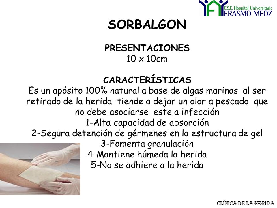 SORBALGON PRESENTACIONES 10 x 10cm CARACTERÍSTICAS Es un apósito 100% natural a base de algas marinas al ser retirado de la herida tiende a dejar un olor a pescado que no debe asociarse este a infección 1-Alta capacidad de absorción 2-Segura detención de gérmenes en la estructura de gel 3-Fomenta granulación 4-Mantiene húmeda la herida 5-No se adhiere a la herida