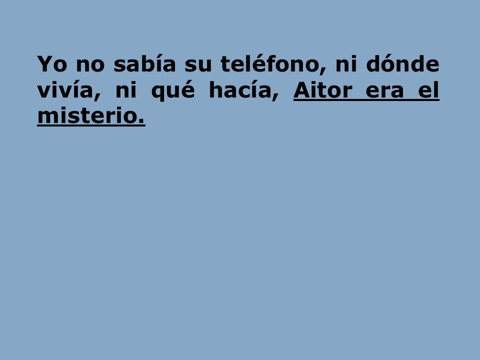 Yo no sabía su teléfono, ni dónde vivía, ni qué hacía, Aitor era el misterio.