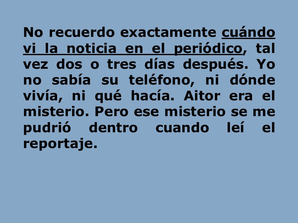 No recuerdo exactamente cuándo vi la noticia en el periódico, tal vez dos o tres días después.