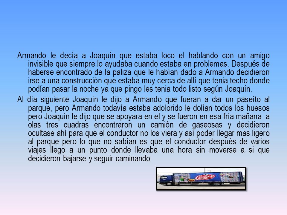 Armando le decía a Joaquín que estaba loco el hablando con un amigo invisible que siempre lo ayudaba cuando estaba en problemas.