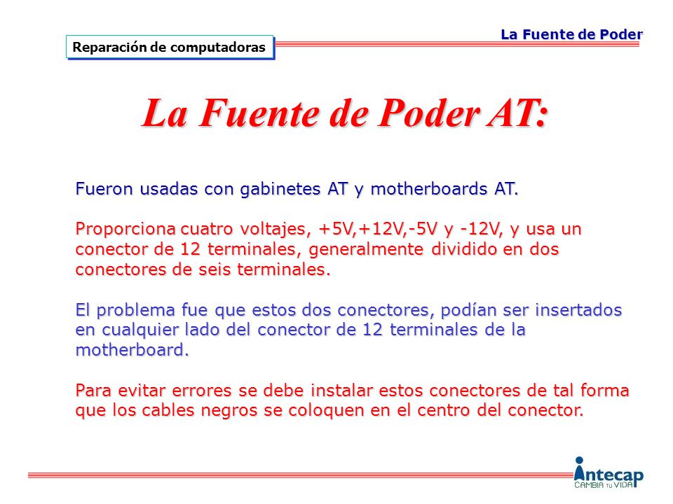 La Fuente de Poder La Fuente de Poder AT: Fueron usadas con gabinetes AT y motherboards AT.