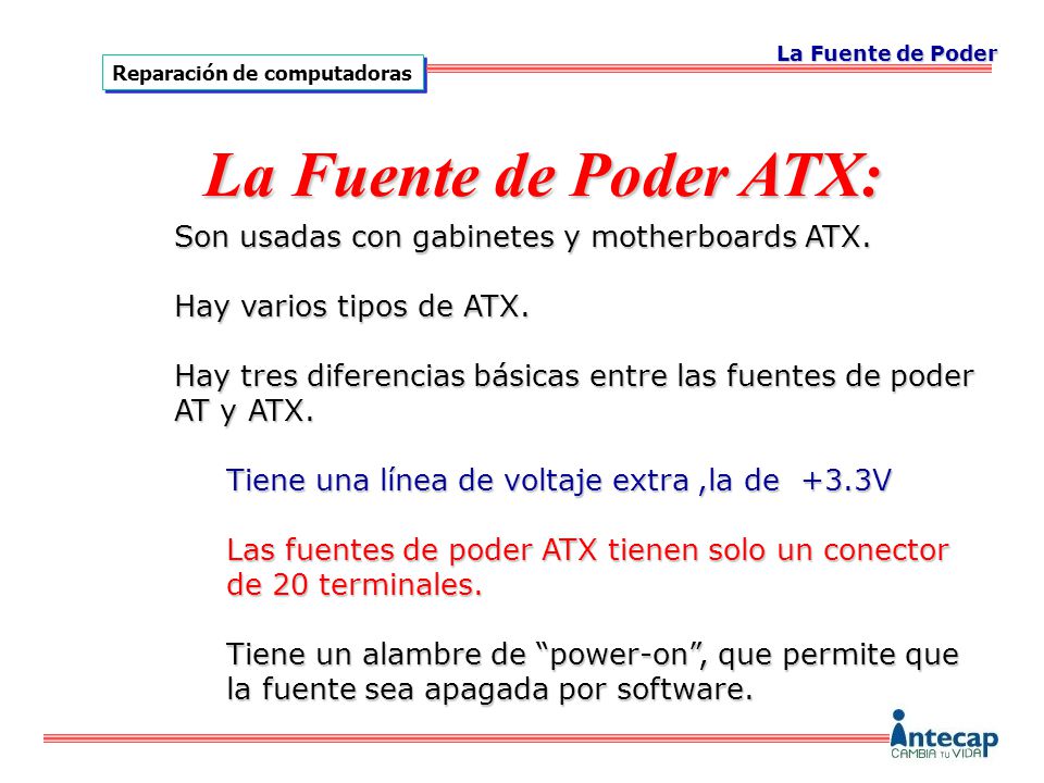 La Fuente de Poder ATX: Son usadas con gabinetes y motherboards ATX.