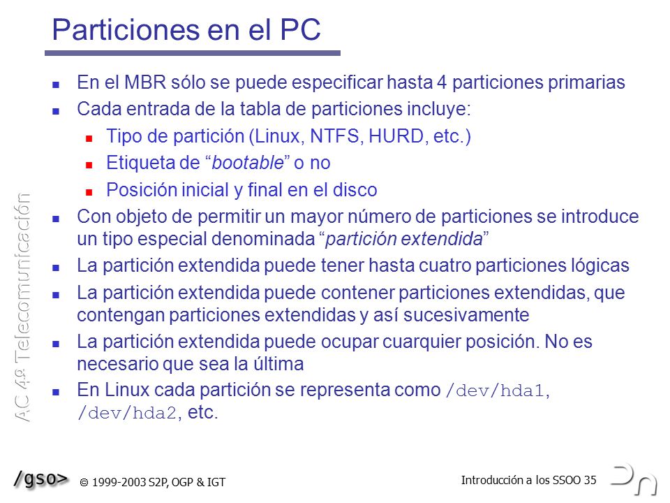 Particiones en el PC En el MBR sólo se puede especificar hasta 4 particiones primarias. Cada entrada de la tabla de particiones incluye:
