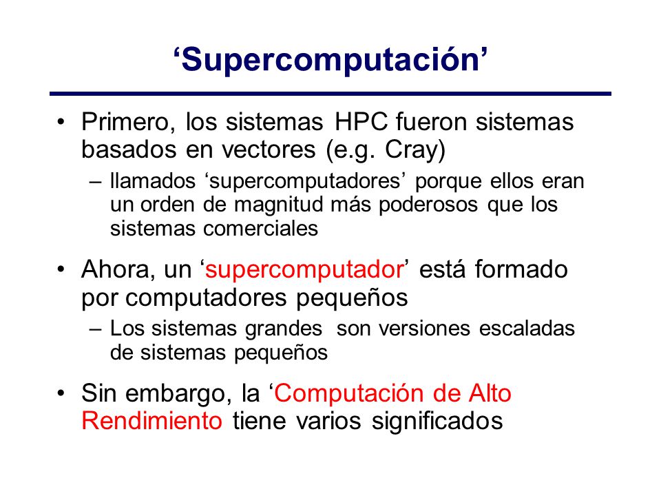 ‘Supercomputación’ Primero, los sistemas HPC fueron sistemas basados en vectores (e.g. Cray)
