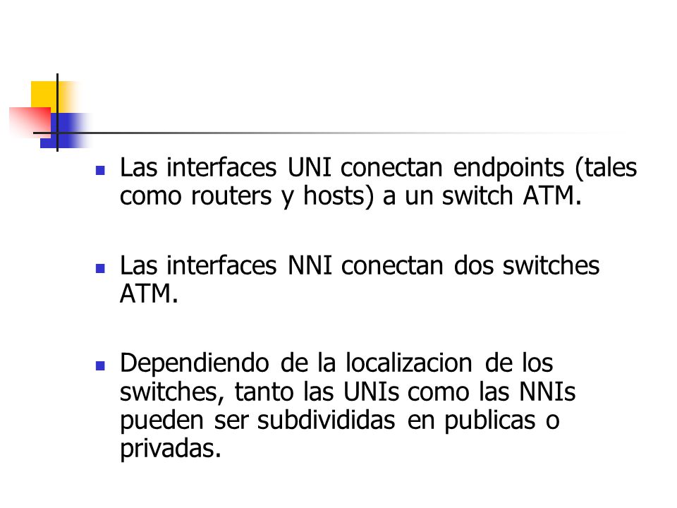 Las interfaces UNI conectan endpoints (tales como routers y hosts) a un switch ATM.