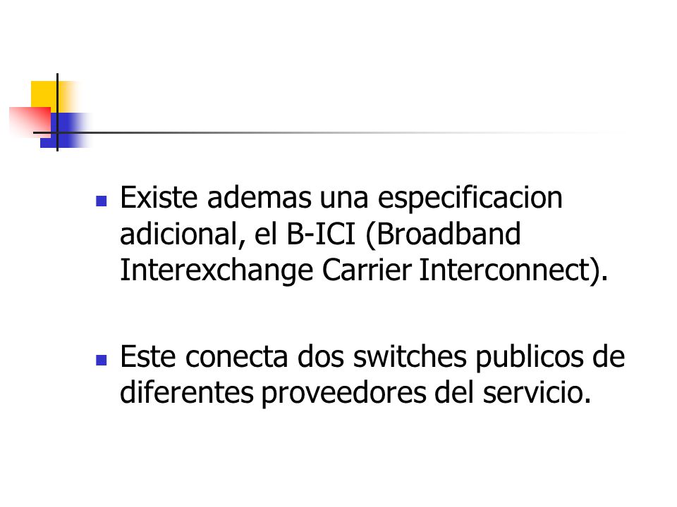 Existe ademas una especificacion adicional, el B-ICI (Broadband Interexchange Carrier Interconnect).