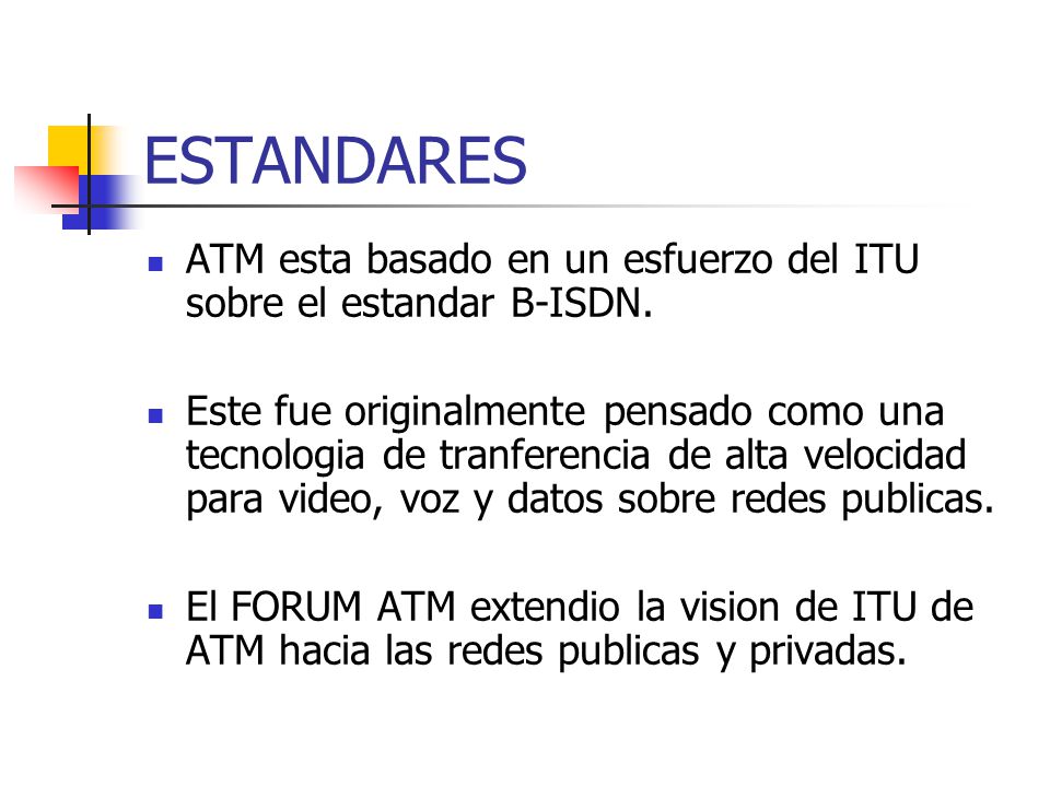 ESTANDARES ATM esta basado en un esfuerzo del ITU sobre el estandar B-ISDN.