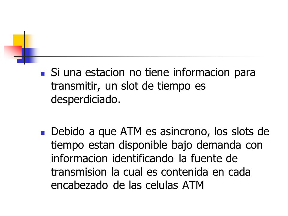 Si una estacion no tiene informacion para transmitir, un slot de tiempo es desperdiciado.