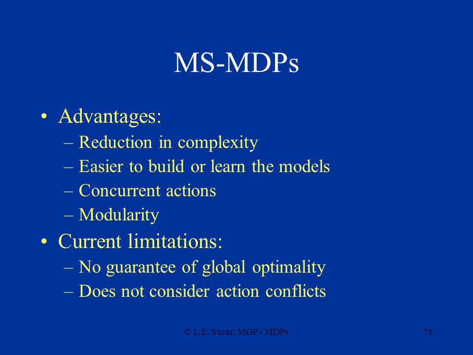 MS-MDPs Advantages: Current limitations: Reduction in complexity