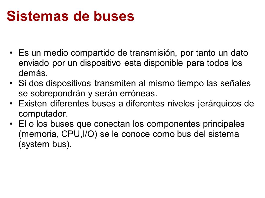 Sistemas de buses Es un medio compartido de transmisión, por tanto un dato enviado por un dispositivo esta disponible para todos los demás.