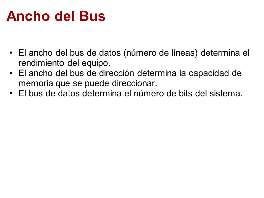 Ancho del Bus El ancho del bus de datos (número de líneas) determina el rendimiento del equipo.