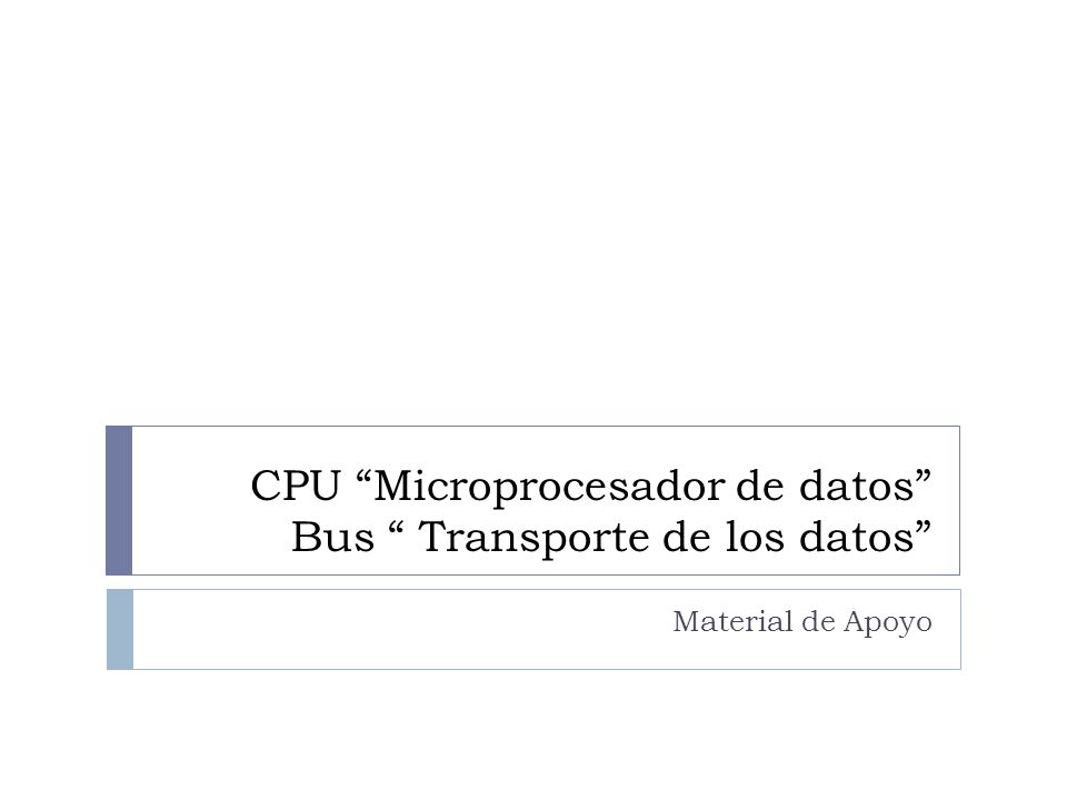 CPU Microprocesador de datos Bus Transporte de los datos