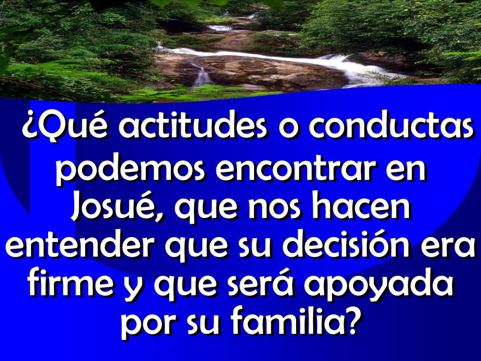 ¿Qué actitudes o conductas podemos encontrar en Josué, que nos hacen entender que su decisión era firme y que será apoyada por su familia