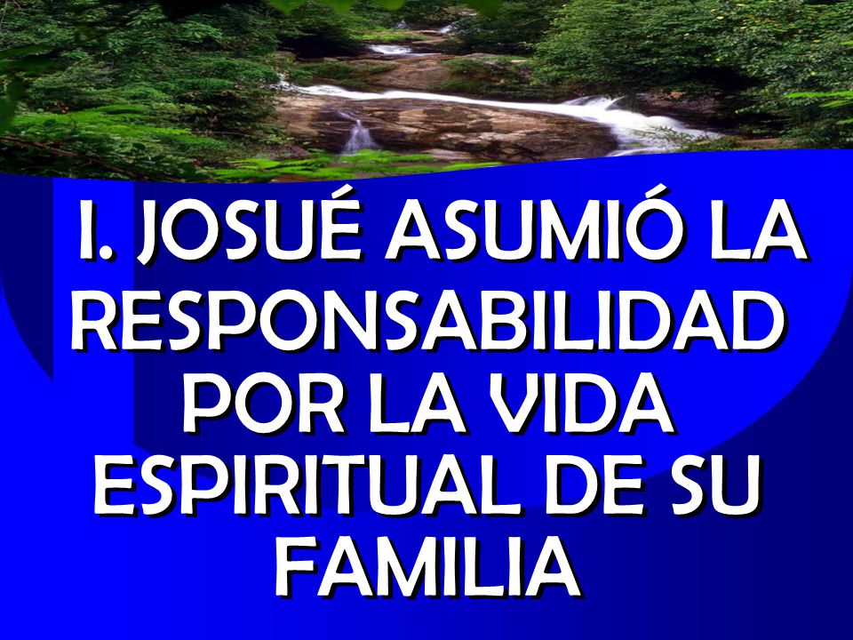I. JOSUÉ ASUMIÓ LA RESPONSABILIDAD POR LA VIDA ESPIRITUAL DE SU FAMILIA