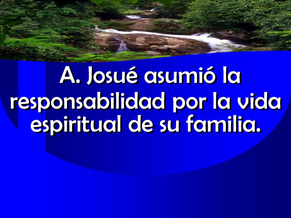 A. Josué asumió la responsabilidad por la vida espiritual de su familia.