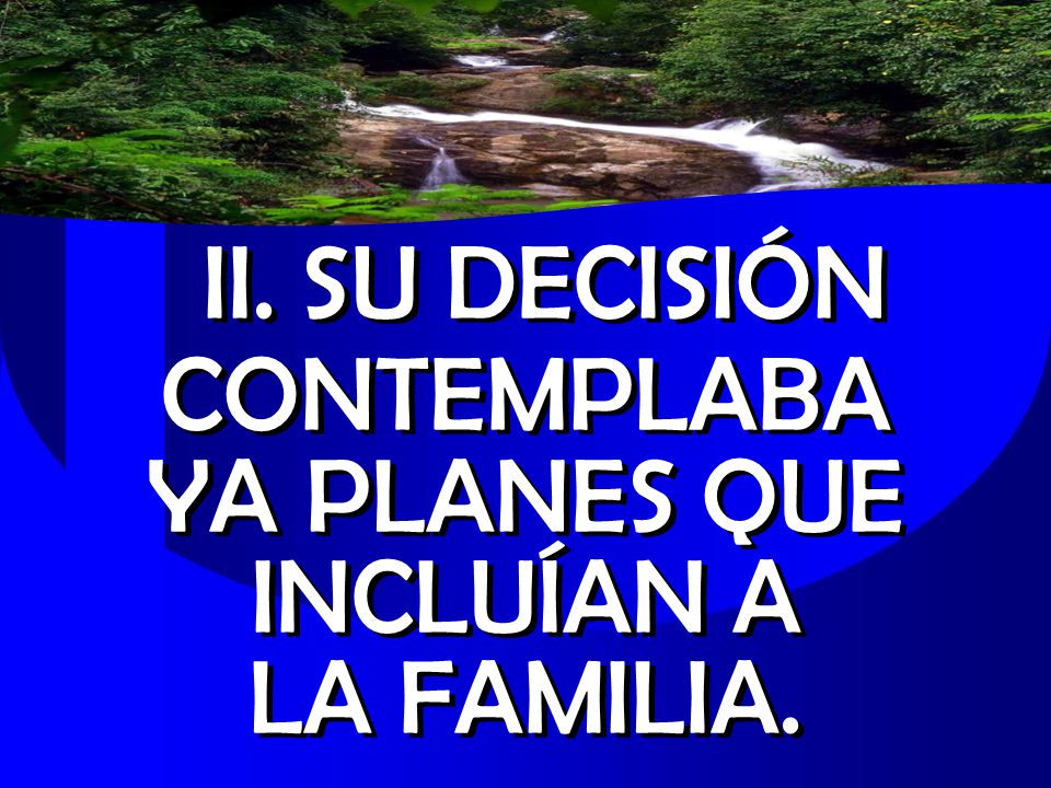 II. SU DECISIÓN CONTEMPLABA YA PLANES QUE INCLUÍAN A LA FAMILIA.