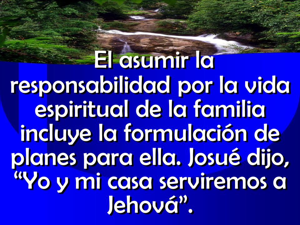 El asumir la responsabilidad por la vida espiritual de la familia incluye la formulación de planes para ella.