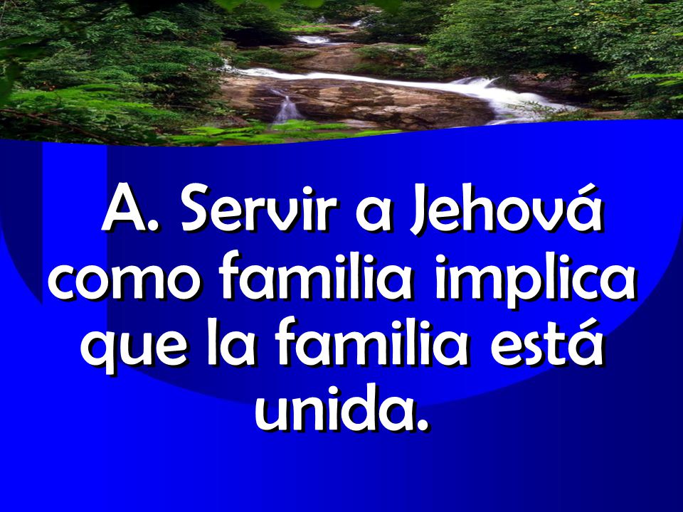A. Servir a Jehová como familia implica que la familia está unida.