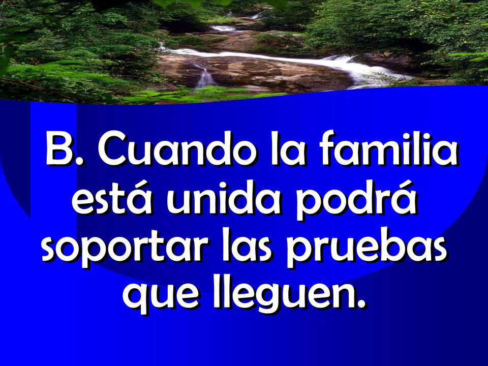 B. Cuando la familia está unida podrá soportar las pruebas que lleguen.