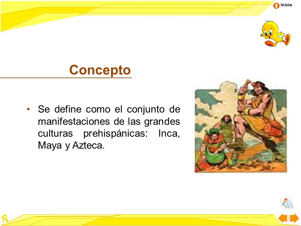 Concepto Se define como el conjunto de manifestaciones de las grandes culturas prehispánicas: Inca, Maya y Azteca.