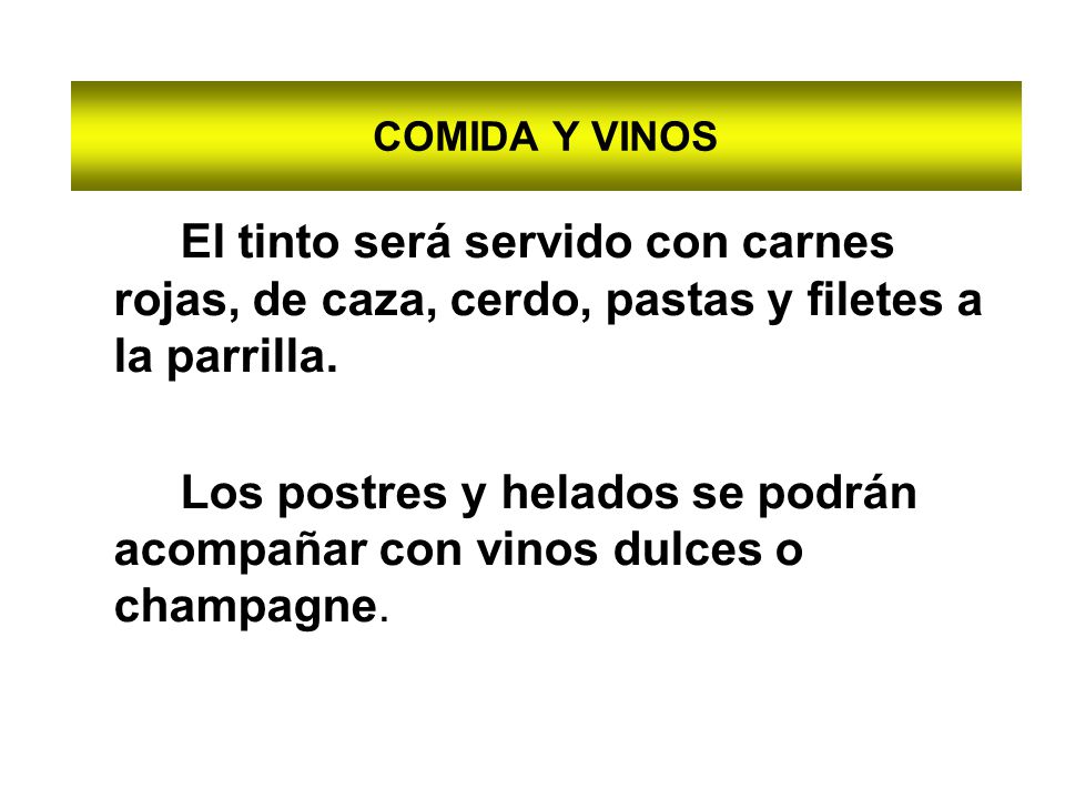 COMIDA Y VINOS El tinto será servido con carnes rojas, de caza, cerdo, pastas y filetes a la parrilla.