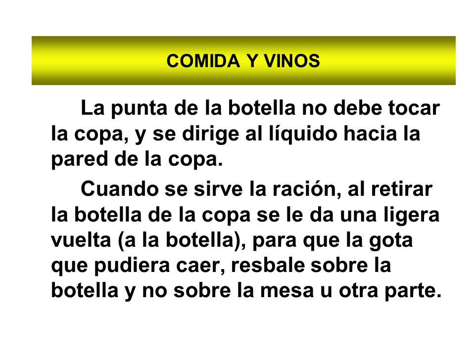 COMIDA Y VINOS La punta de la botella no debe tocar la copa, y se dirige al líquido hacia la pared de la copa.