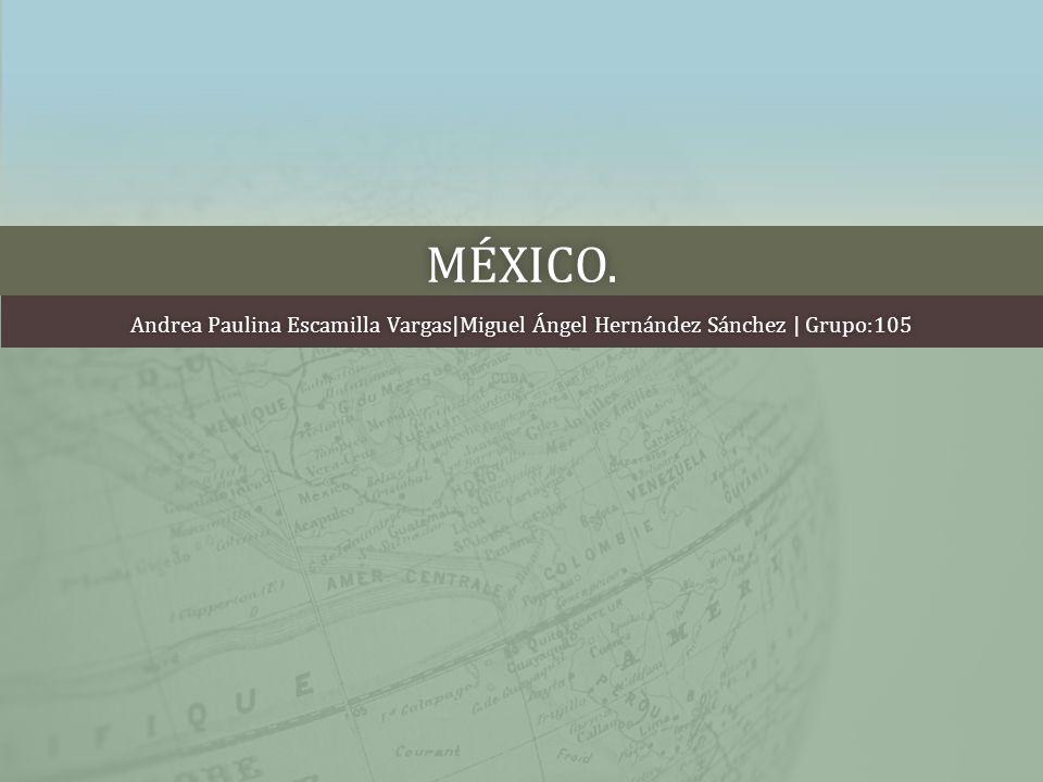México. Andrea Paulina Escamilla Vargas|Miguel Ángel Hernández Sánchez | Grupo:105