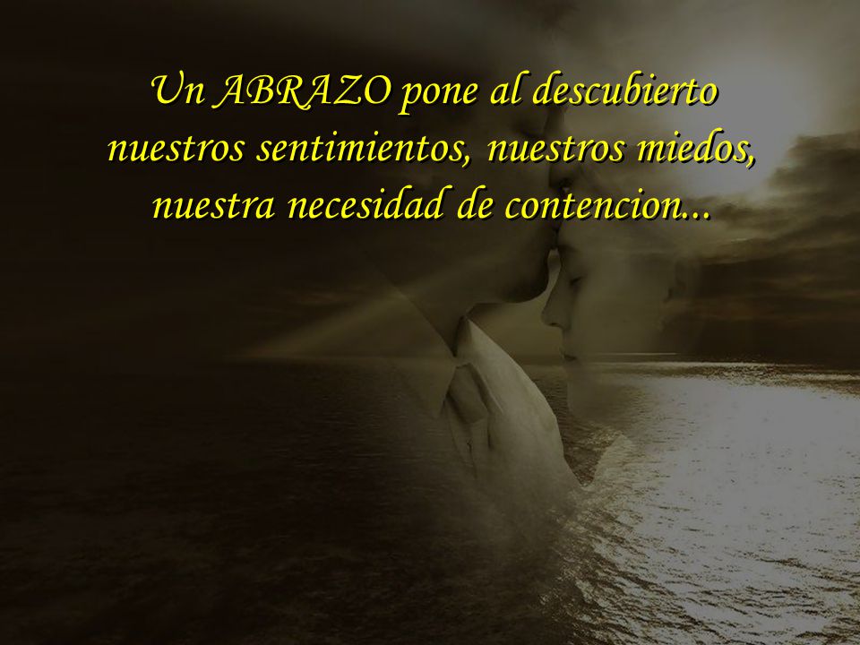 Un ABRAZO pone al descubierto nuestros sentimientos, nuestros miedos, nuestra necesidad de contencion...