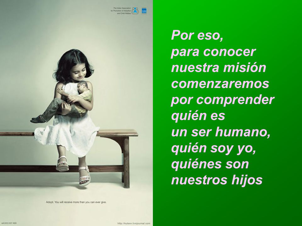 Por eso, para conocer. nuestra misión. comenzaremos. por comprender. quién es. un ser humano, quién soy yo,