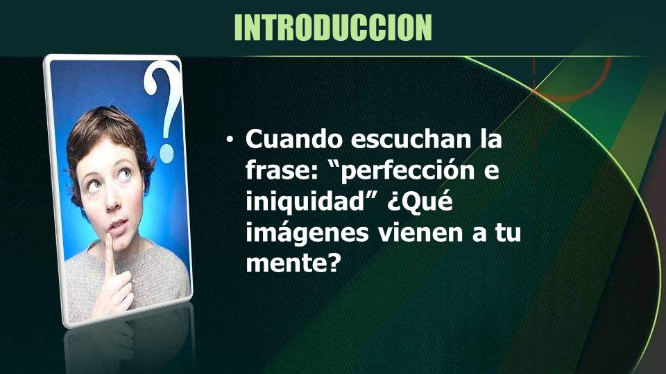 INTRODUCCION Cuando escuchan la frase: perfección e iniquidad ¿Qué imágenes vienen a tu mente
