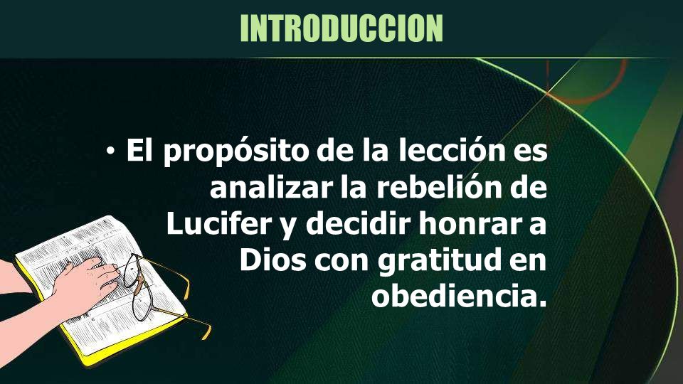 INTRODUCCION El propósito de la lección es analizar la rebelión de Lucifer y decidir honrar a Dios con gratitud en obediencia.