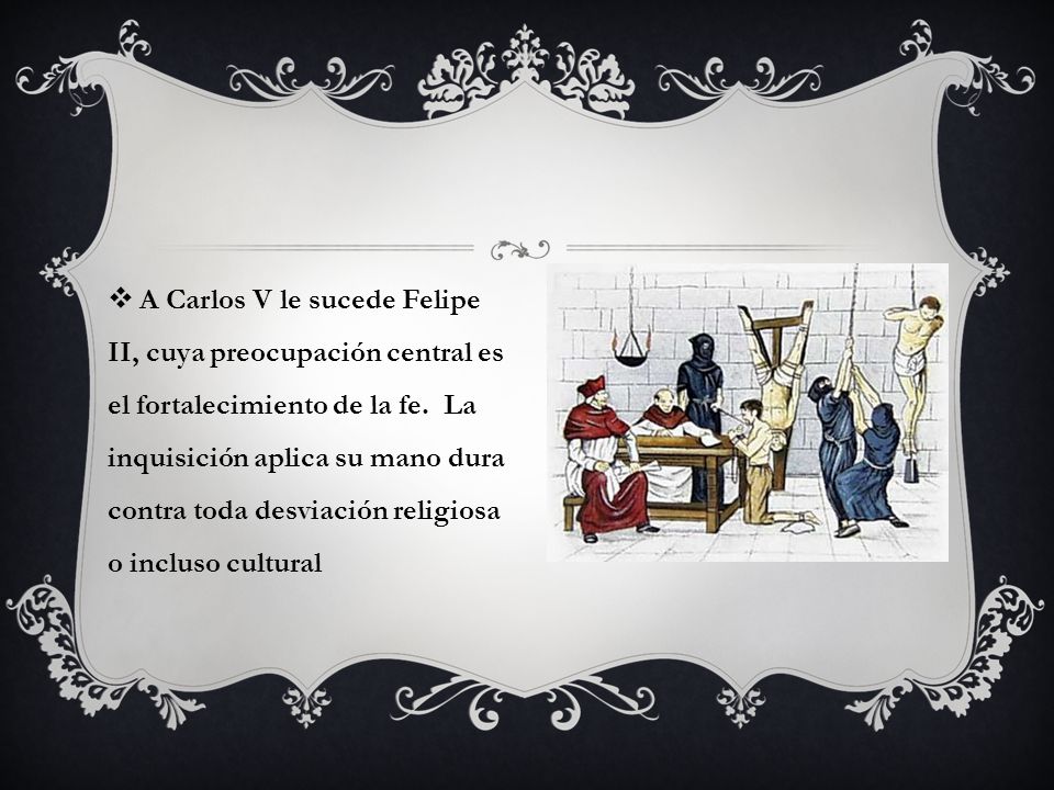 A Carlos V le sucede Felipe II, cuya preocupación central es el fortalecimiento de la fe.