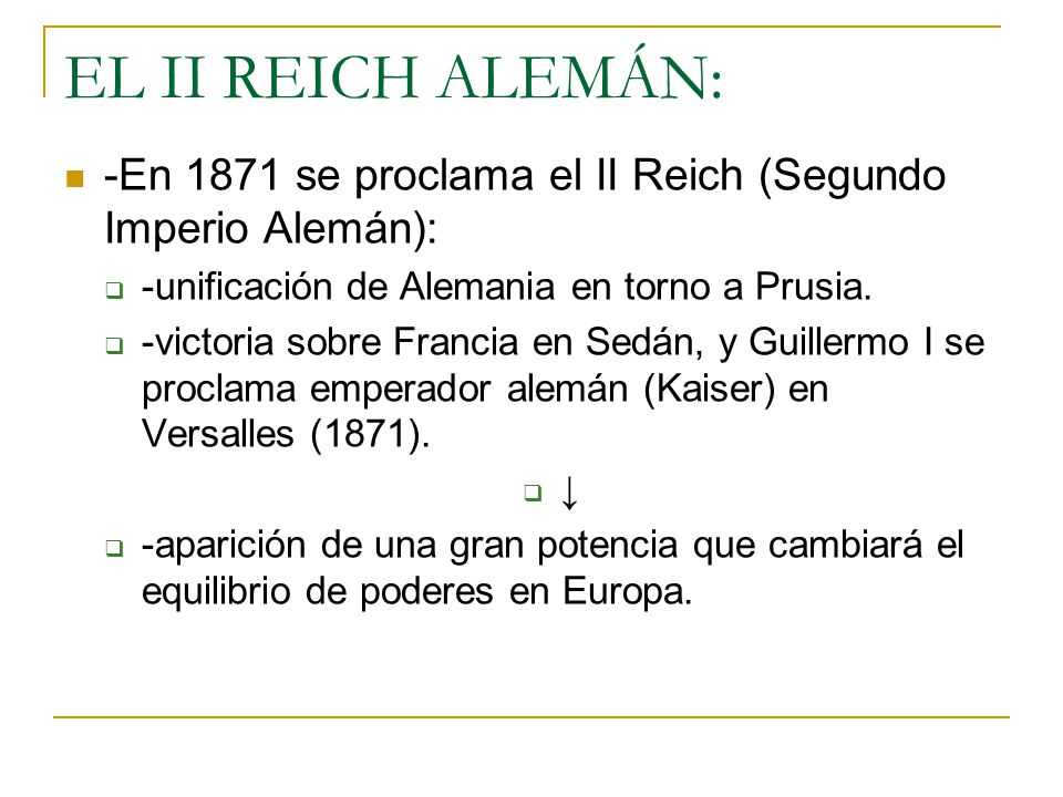 EL II REICH ALEMÁN: -En 1871 se proclama el II Reich (Segundo Imperio Alemán): -unificación de Alemania en torno a Prusia.