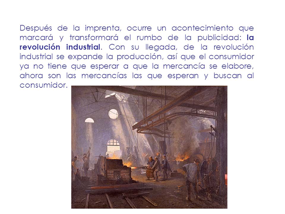Después de la imprenta, ocurre un acontecimiento que marcará y transformará el rumbo de la publicidad: la revolución industrial.
