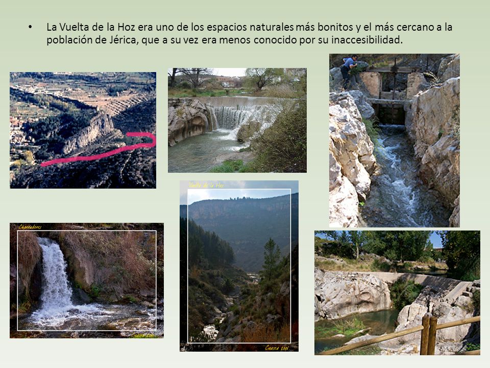 La Vuelta de la Hoz era uno de los espacios naturales más bonitos y el más cercano a la población de Jérica, que a su vez era menos conocido por su inaccesibilidad.