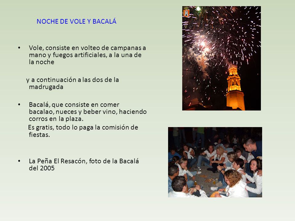 NOCHE DE VOLE Y BACALÁ Vole, consiste en volteo de campanas a mano y fuegos artificiales, a la una de la noche.