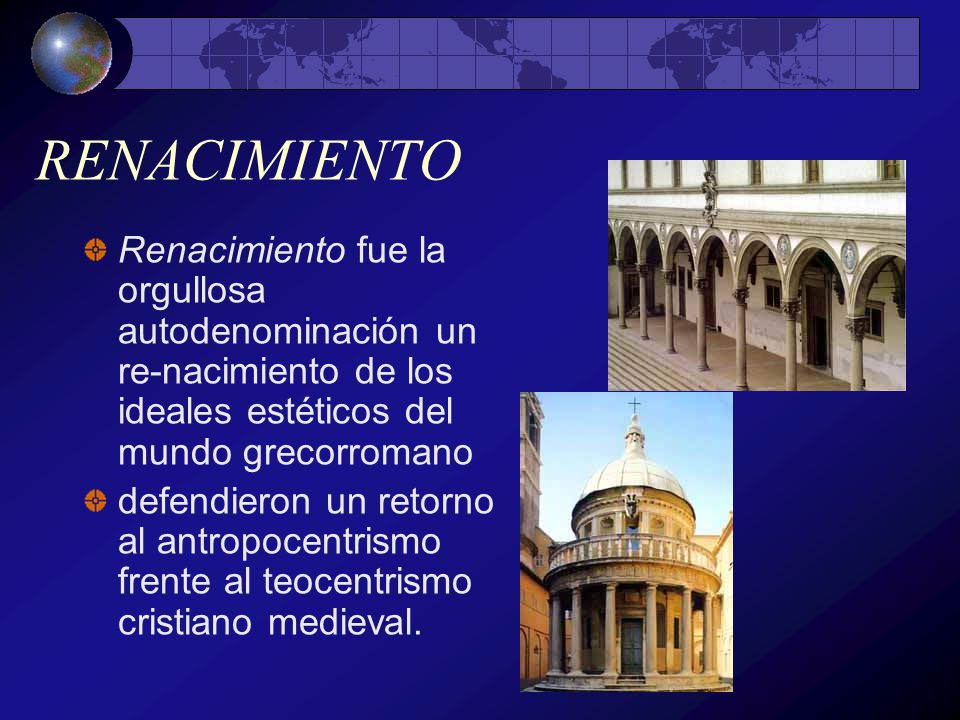 RENACIMIENTO Renacimiento fue la orgullosa autodenominación un re-nacimiento de los ideales estéticos del mundo grecorromano.