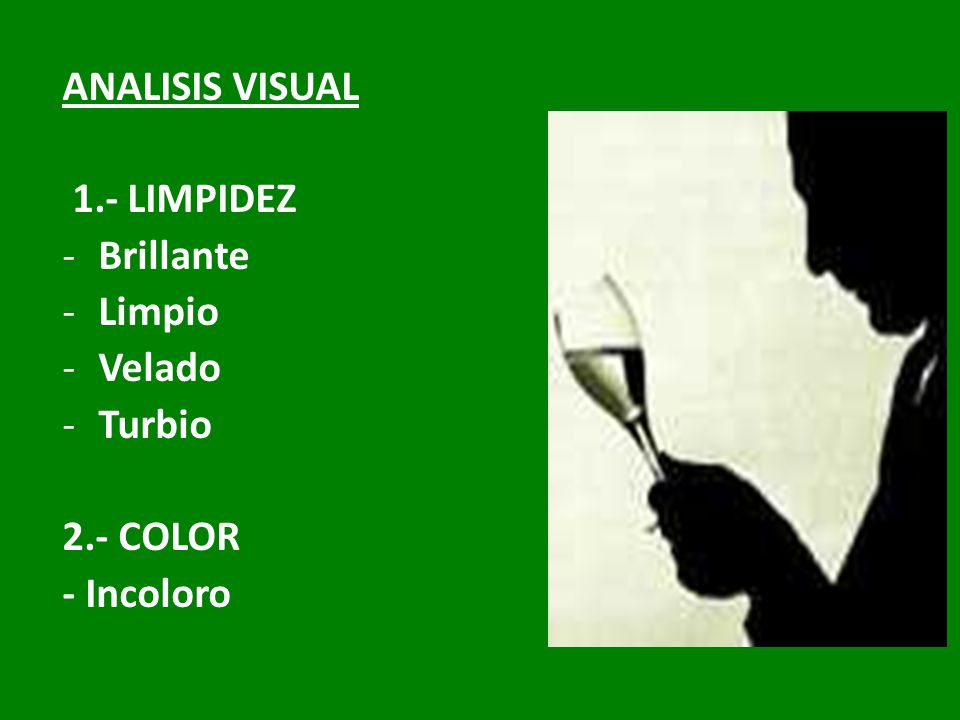 ANALISIS VISUAL 1.- LIMPIDEZ Brillante Limpio Velado Turbio 2.- COLOR - Incoloro